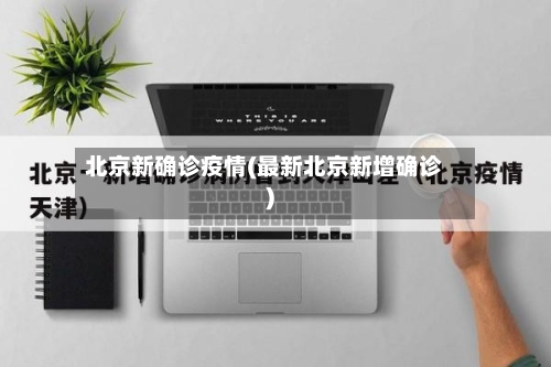 北京新确诊疫情(最新北京新增确诊)