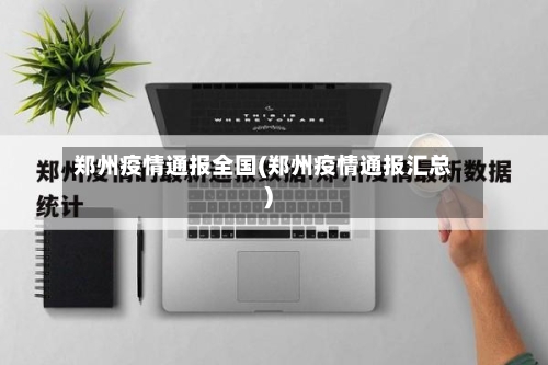 郑州疫情通报全国(郑州疫情通报汇总)
