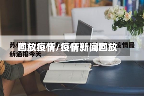 回放疫情/疫情新闻回放-第2张图片