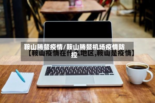 鞍山腾鳌疫情/鞍山腾鳌机场疫情防控