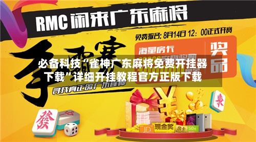 必备科技“雀神广东麻将免费开挂器下载”详细开挂教程官方正版下载-第2张图片