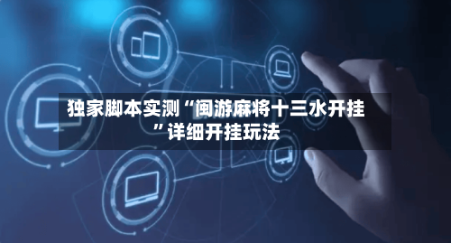 独家脚本实测“闽游麻将十三水开挂”详细开挂玩法-第3张图片