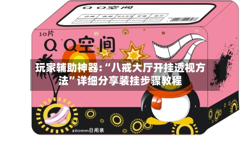 玩家辅助神器:“八戒大厅开挂透视方法”详细分享装挂步骤教程-第2张图片