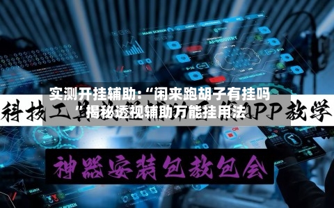 实测开挂辅助:“闲来跑胡子有挂吗	”揭秘透视辅助万能挂用法-第2张图片