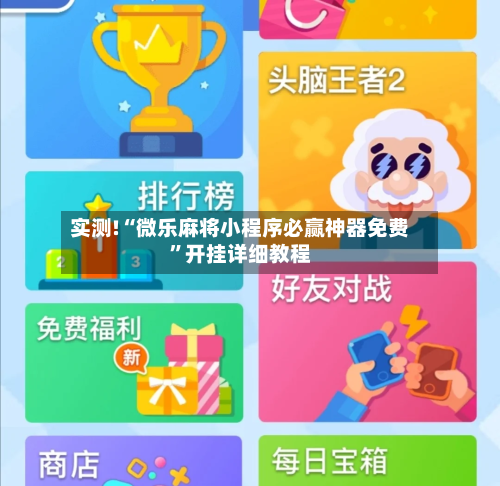 实测!“微乐麻将小程序必赢神器免费”开挂详细教程-第2张图片