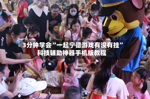 3分钟学会“一起宁德游戏有没有挂	”科技辅助神器手机版教程-第2张图片