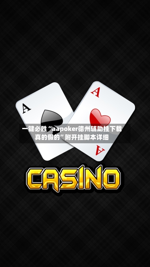 一键必胜“aapoker德州辅助挂下载真的假的	”附开挂脚本详细-第2张图片