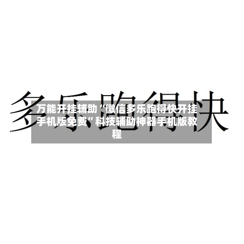 万能开挂辅助“微信多乐跑得快开挂手机版免费”科技辅助神器手机版教程