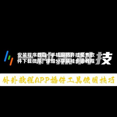 安装程序教程“手机麻将开挂免费软件下载微乐	”详细分享装挂步骤教程-第2张图片