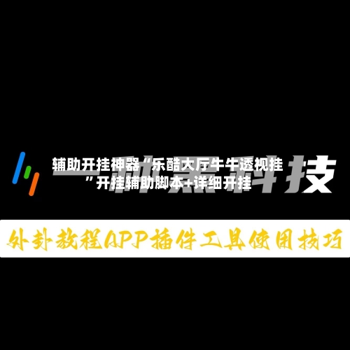 辅助开挂神器“乐酷大厅牛牛透视挂	”开挂辅助脚本+详细开挂-第3张图片