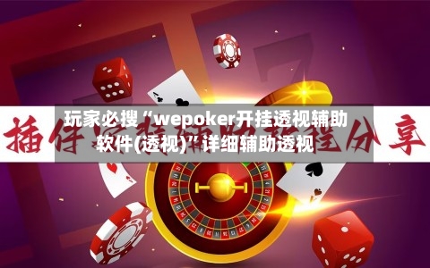 玩家必搜“wepoker开挂透视辅助软件(透视)”详细辅助透视-第2张图片