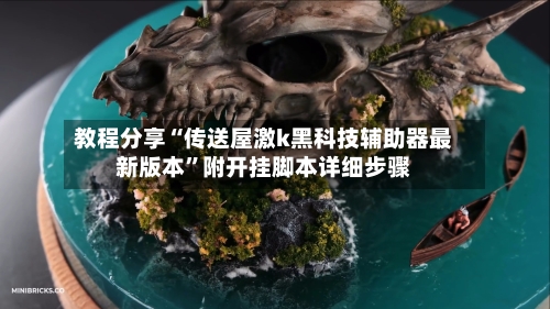 教程分享“传送屋激k黑科技辅助器最新版本”附开挂脚本详细步骤-第2张图片