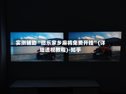实测辅助“微乐家乡麻将免费开挂”(详细透视教程)-知乎