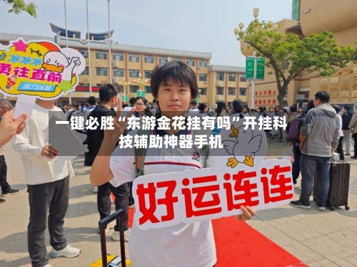 一键必胜“东游金花挂有吗”开挂科技辅助神器手机-第2张图片
