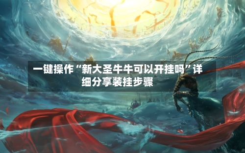 一键操作“新大圣牛牛可以开挂吗”详细分享装挂步骤-第2张图片