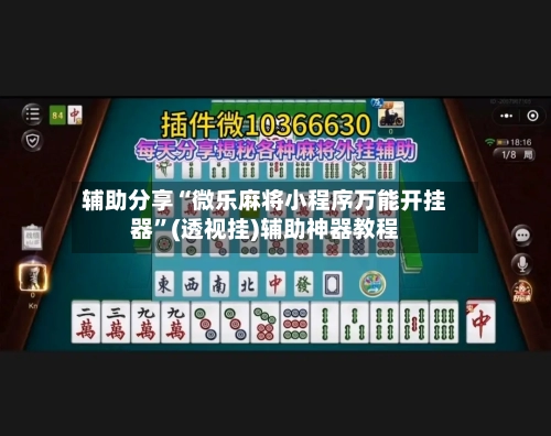 辅助分享“微乐麻将小程序万能开挂器	”(透视挂)辅助神器教程-第2张图片