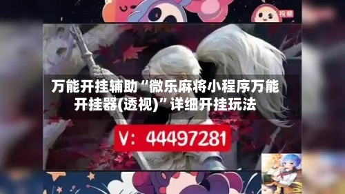万能开挂辅助“微乐麻将小程序万能开挂器(透视)”详细开挂玩法