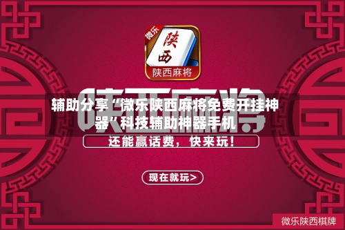 辅助分享“微乐陕西麻将免费开挂神器”科技辅助神器手机-第2张图片