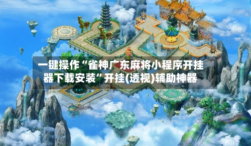 一键操作“雀神广东麻将小程序开挂器下载安装”开挂(透视)辅助神器-第2张图片