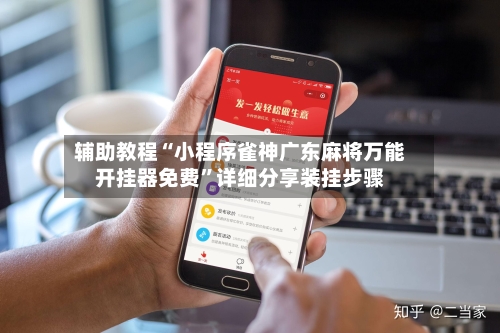 辅助教程“小程序雀神广东麻将万能开挂器免费”详细分享装挂步骤-第2张图片