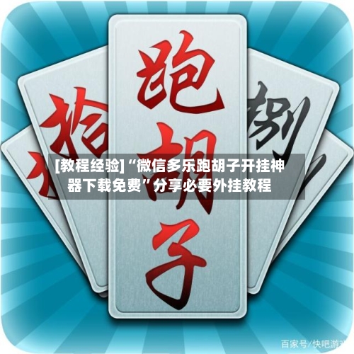 [教程经验]“微信多乐跑胡子开挂神器下载免费”分享必要外挂教程-第2张图片