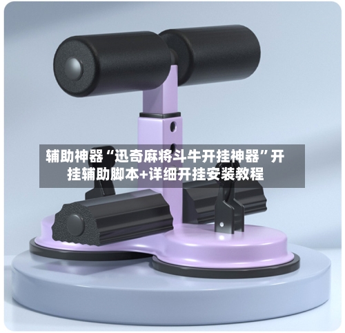 辅助神器“迅奇麻将斗牛开挂神器”开挂辅助脚本+详细开挂安装教程-第2张图片
