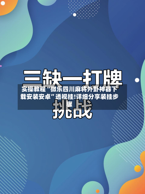 实操教程“微乐四川麻将外卦神器下载安装安卓”透视挂!详细分享装挂步骤-第2张图片