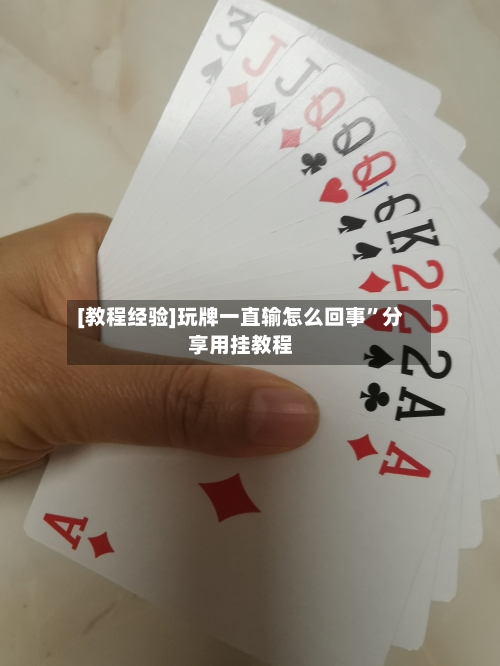 [教程经验]玩牌一直输怎么回事”分享用挂教程-第2张图片
