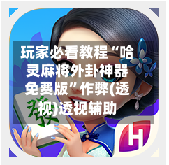 玩家必看教程“哈灵麻将外卦神器免费版	”作弊(透视)透视辅助-第2张图片