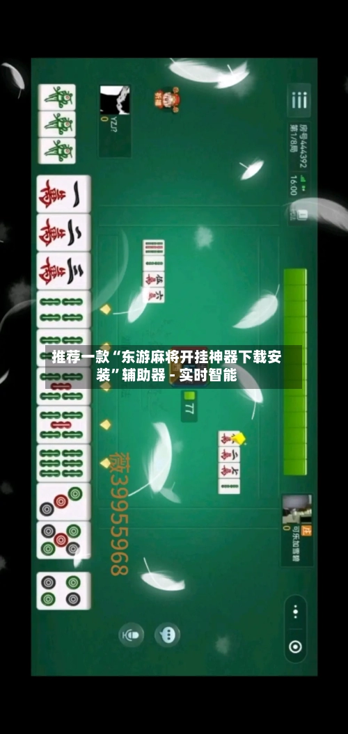 推荐一款“东游麻将开挂神器下载安装”辅助器 - 实时智能-第2张图片