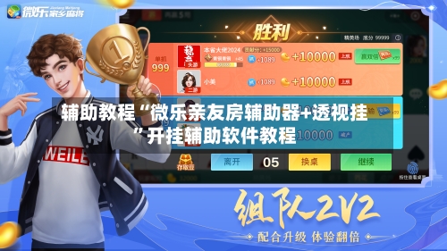 辅助教程“微乐亲友房辅助器+透视挂”开挂辅助软件教程-第2张图片