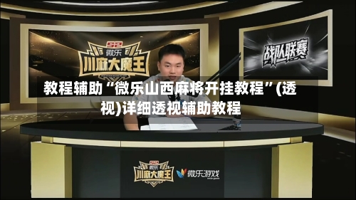 教程辅助“微乐山西麻将开挂教程	”(透视)详细透视辅助教程-第3张图片