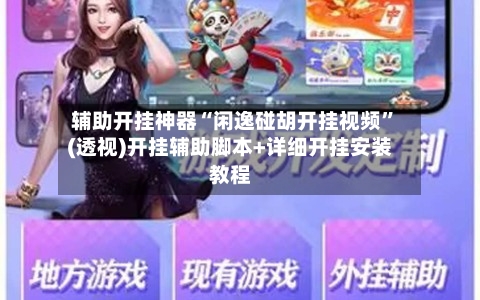 辅助开挂神器“闲逸碰胡开挂视频”(透视)开挂辅助脚本+详细开挂安装教程-第2张图片