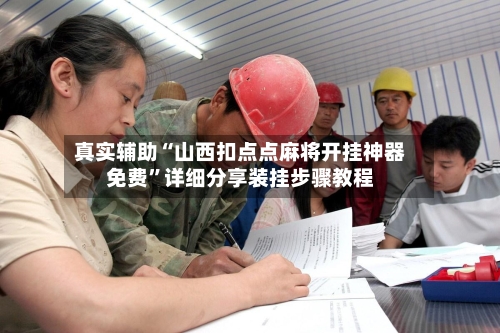 真实辅助“山西扣点点麻将开挂神器免费”详细分享装挂步骤教程-第3张图片