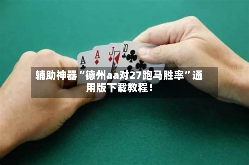 辅助神器“德州aa对27跑马胜率”通用版下载教程！-第2张图片