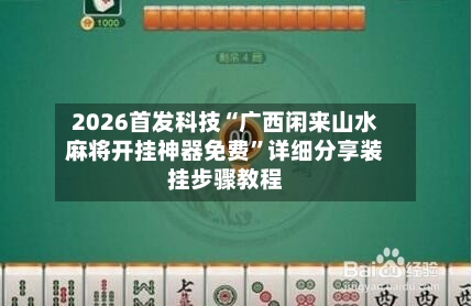 2026首发科技“广西闲来山水麻将开挂神器免费	”详细分享装挂步骤教程-第2张图片