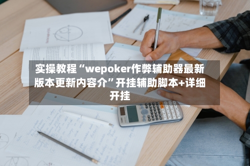 实操教程“wepoker作弊辅助器最新版本更新内容介”开挂辅助脚本+详细开挂-第2张图片
