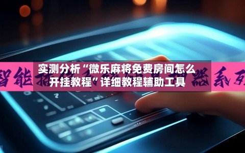 实测分析“微乐麻将免费房间怎么开挂教程”详细教程辅助工具