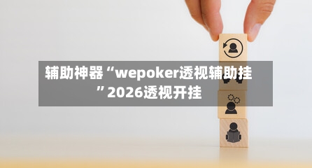 辅助神器“wepoker透视辅助挂”2026透视开挂-第3张图片