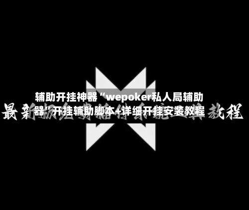 辅助开挂神器“wepoker私人局辅助器”开挂辅助脚本+详细开挂安装教程-第2张图片