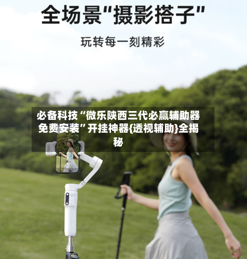 必备科技“微乐陕西三代必赢辅助器免费安装”开挂神器{透视辅助}全揭秘-第3张图片