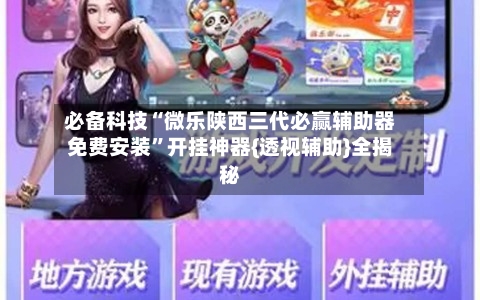 必备科技“微乐陕西三代必赢辅助器免费安装	”开挂神器{透视辅助}全揭秘-第2张图片