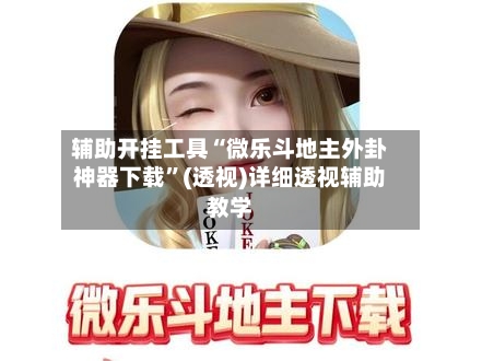 辅助开挂工具“微乐斗地主外卦神器下载	”(透视)详细透视辅助教学-第2张图片