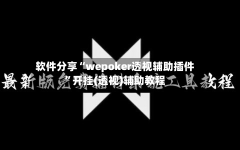 软件分享“wepoker透视辅助插件”开挂(透视)辅助教程-第2张图片