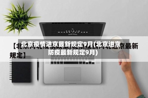 北京疫情进京最新规定9月(北京进京防疫最新规定9月)-第3张图片