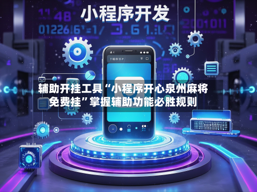 辅助开挂工具“小程序开心泉州麻将免费挂”掌握辅助功能必胜规则-第3张图片