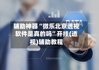 辅助神器“微乐北京透视软件是真的吗”开挂(透视)辅助教程-第2张图片