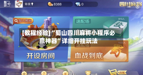 [教程经验]“蜀山四川麻将小程序必赢神器”详细开挂玩法-第2张图片