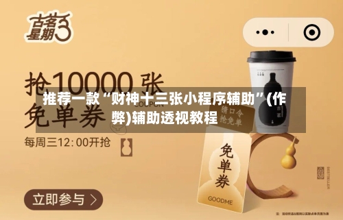 推荐一款“财神十三张小程序辅助”(作弊)辅助透视教程-第2张图片