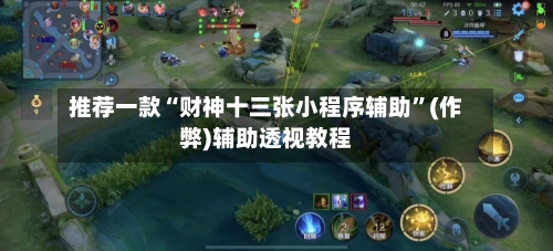 推荐一款“财神十三张小程序辅助”(作弊)辅助透视教程